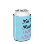 “Don’t Drink, I Have Herpe’s” Can Koozy - Regular